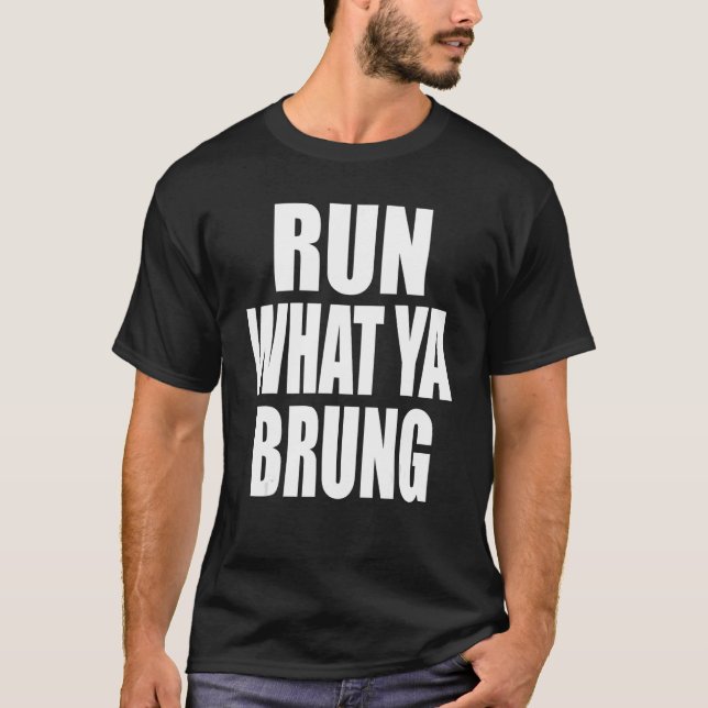 Run What Ya Brung  Bracket Racing T-Shirt (Front)