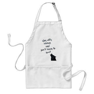 Run with wolves and you'll learn to  howl standard apron