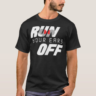Run Your Ears Off Best Gift for Runners  T-Shirt