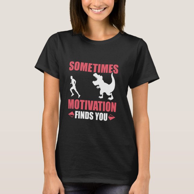 Runner SOMETIMES MOTIVATION FINDS YOU Funny Runnin T-Shirt (Front)