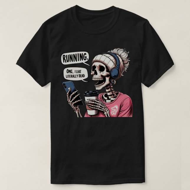 Runnin OMG I AM LIKE LITERALLY DEAD T-Shirt (Design Front)