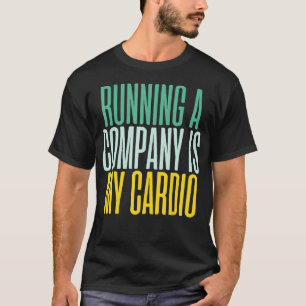 Running A Company Is My Cardio Ceo Business T-Shirt
