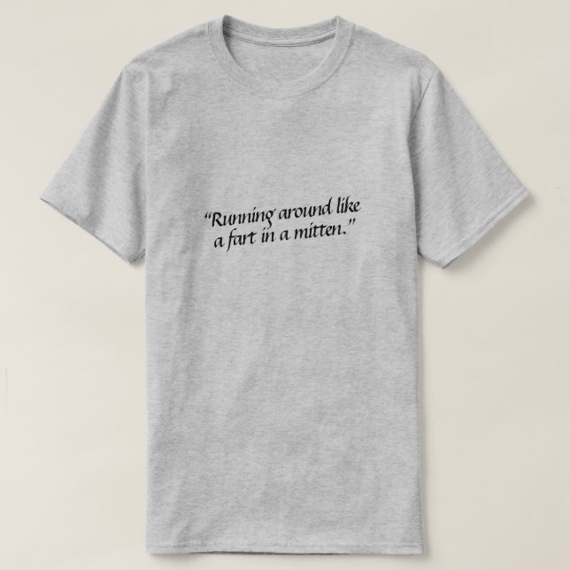 Running around like a fart in a mitten. T-Shirt (Design Front)