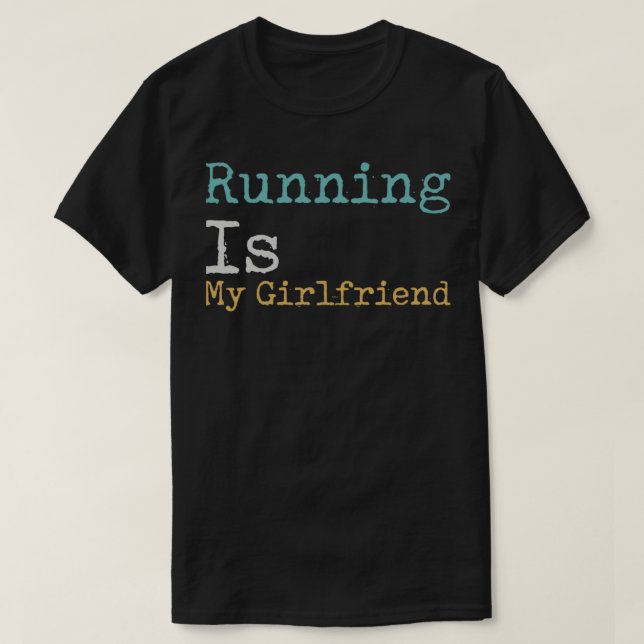 Running Is My Girlfriend T-Shirt (Design Front)