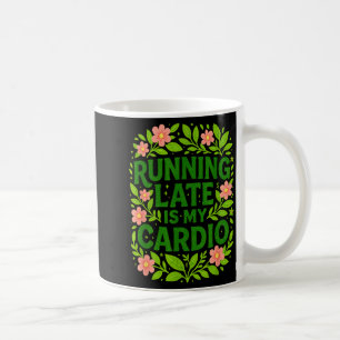 Running Late Is My Cardio Floral Funny Quote Gift  Coffee Mug