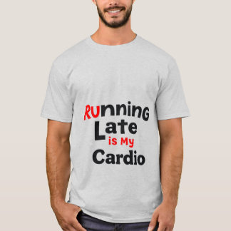 "Running Late is My Cardio – Funny Lazy Fitness Qu T-Shirt