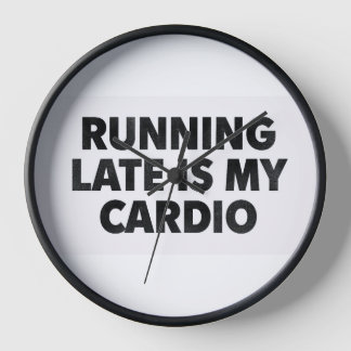 RUNNING LATE IS MY CARDIO – Funny Minimalist Typog Clock