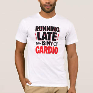 "Running Late is My Cardio" Funny Quote T-Shirt