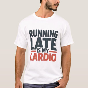 Running Late Is My Cardio Funny Slogan Typography T-Shirt
