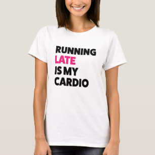 Running late is my cardio funny women's shirt