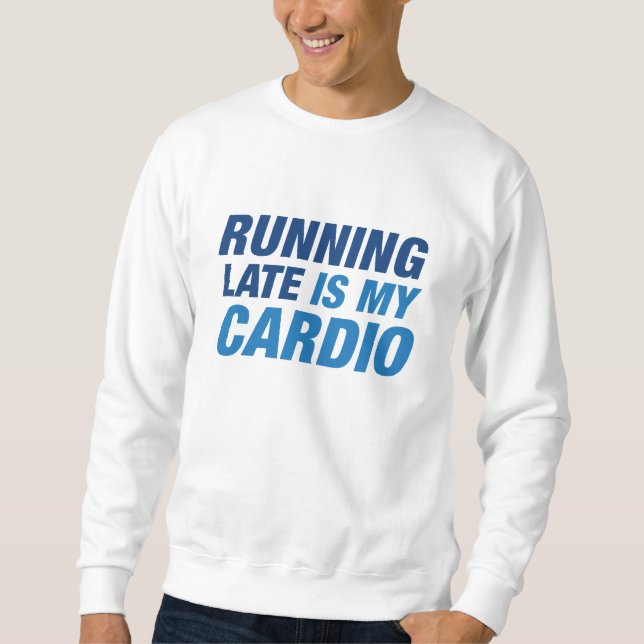 Running Late Is My Cardio Sweatshirt (Front)
