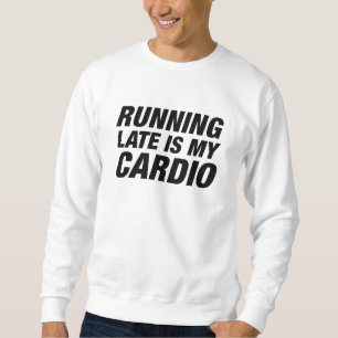 Running Late Is My Cardio Sweatshirt