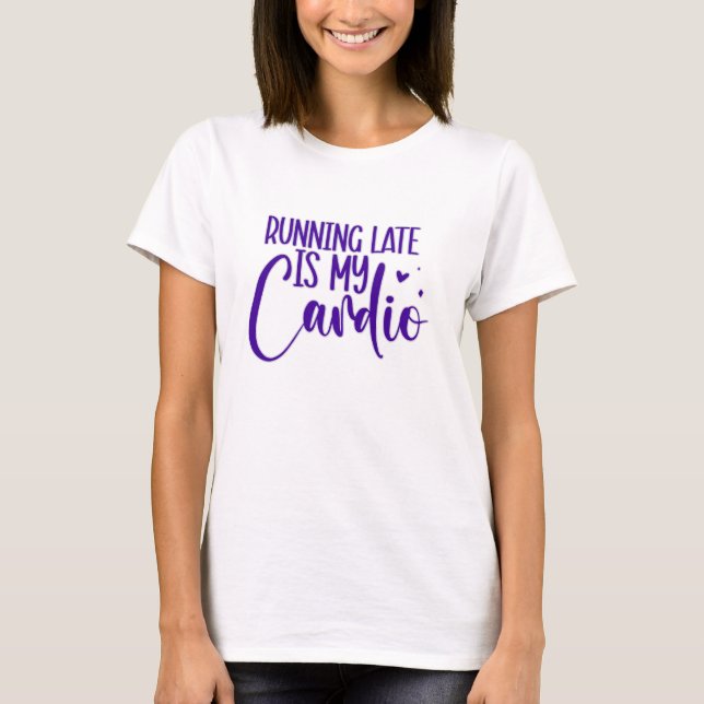 Running late is my cardio T-Shirt (Front)