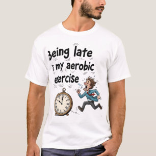 Running Late Is My Cardio T-Shirt