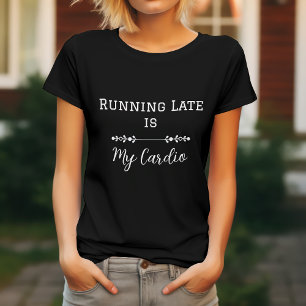 Running Late is My Cardio T-Shirt