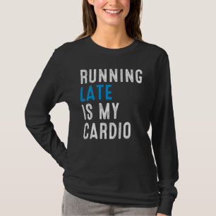 Running Late Is My Cardio Workout Humour Runner T-Shirt