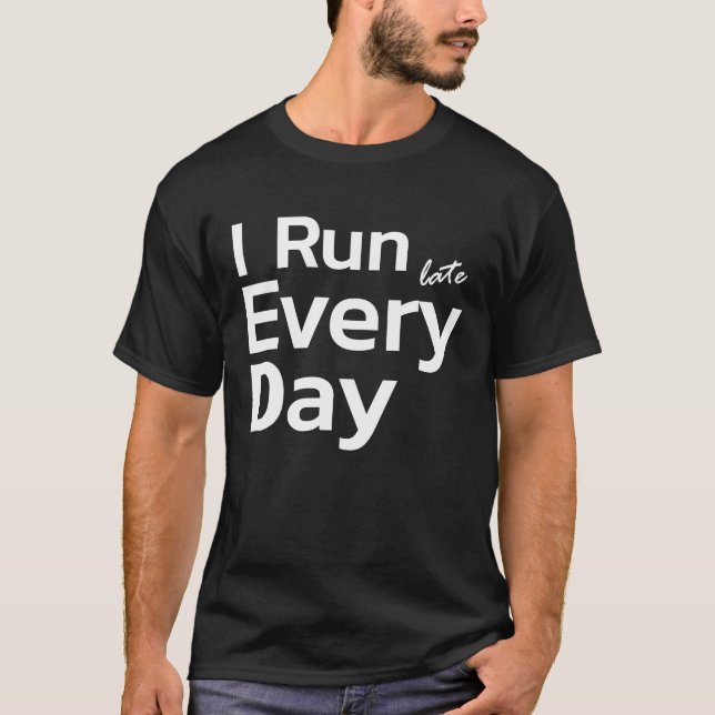 Running Late  Tardy Slow Delay  I Run Late Every D T-Shirt (Front)