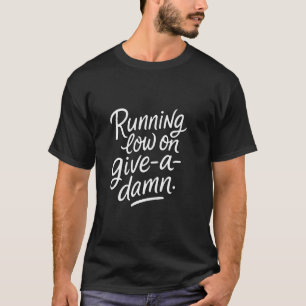 Running Low on Give-a-Damn u2013 Sarcastic Mood Fu T-Shirt