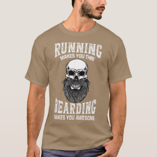 Running Makes You Thin Bearding Makes you Awesome T-Shirt