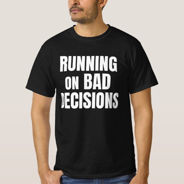 Running On Bad Decisions Funny Quote T-Shirt (Front)