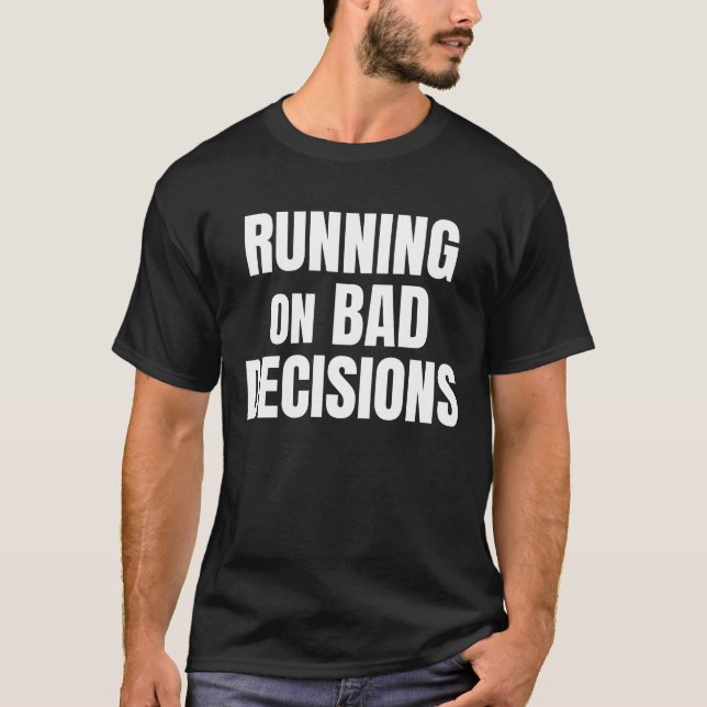 Running On Bad Decisions Funny Quote T-Shirt (Front)