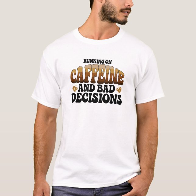 Running On Caffeine A Bad Decisions  T-Shirt (Front)
