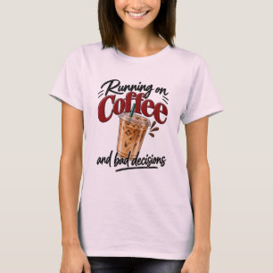 Running on Coffee and Bad Decisions T-Shirt Funny