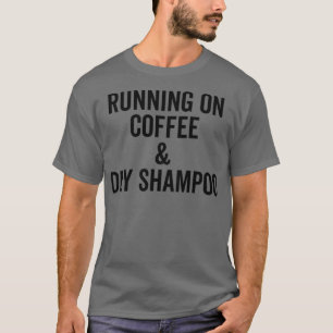 Running On Coffee And Dry Shampoo 5 T-Shirt