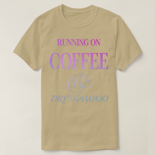 RUNNING ON COFFEE AND DRY SHAMPOO 8 T-Shirt (Design Front)