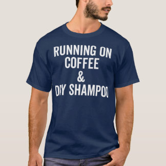 Running On Coffee And Dry Shampoo ClassicCopy T-Shirt