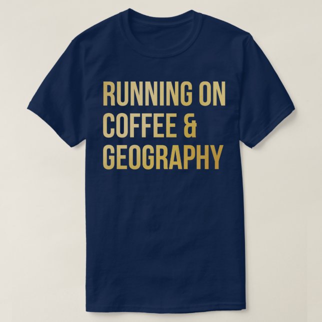 Running on Coffee and Geography in Gold  T-Shirt (Design Front)