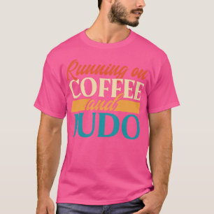 Running On Coffee And Judo T-Shirt