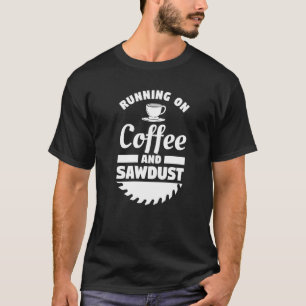 Running On Coffee And Sawdust Woodworking Woodwork T-Shirt
