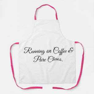 Running on Coffee & Pure Chaos. Apron