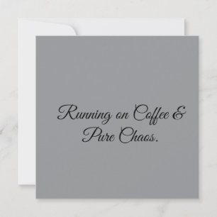 Running on Coffee & Pure Chaos. Invitation