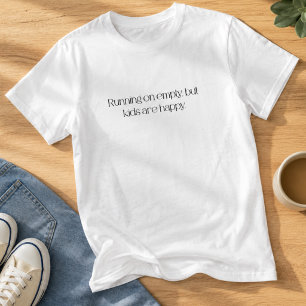 Running on Empty, But Kids are Happy T-Shirt