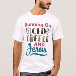 Running on Iced Coffee and Jesus T-Shirt