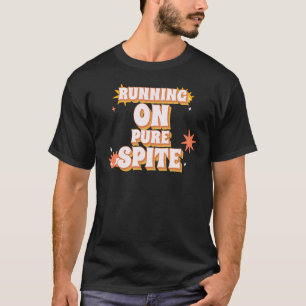 Running On Pure Spite Funny Sarcastic Quote T-Shirt