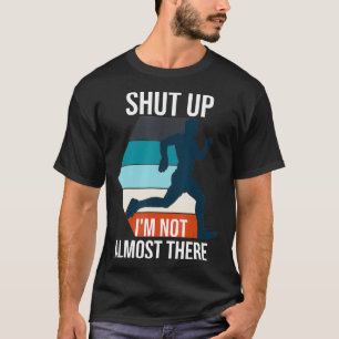 Running Shut Up Im Not Almost There Cross Country T-Shirt