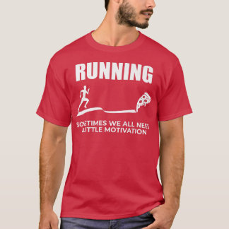 Running Sometimes We All Need A Little Motivation  T-Shirt