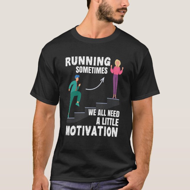 Running Sometimes We All Need A Little Motivation  T-Shirt (Front)