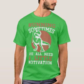 Running Sometimes We All Need A Little Motivation  T-Shirt