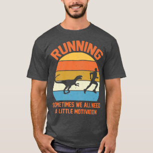 Running Sometimes We All Need A Little Motivation T-Shirt