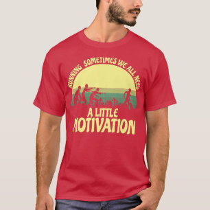Running Sometimes We All Need A Little Motivation T-Shirt