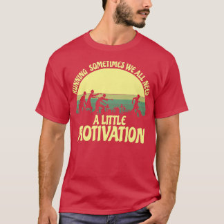 Running Sometimes We All Need A Little Motivation  T-Shirt