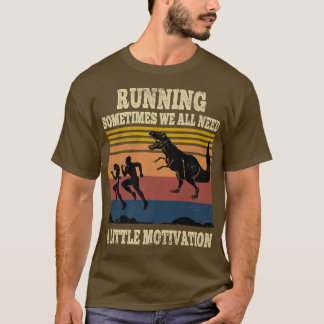 Running Sometimes We All Need A Little Motivation  T-Shirt