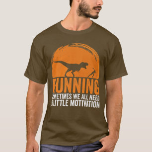 Running Sometimes We All Need A Little Motivation T-Shirt