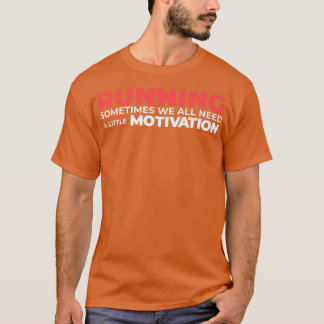Running Sometimes We All Need A Little Motivation  T-Shirt