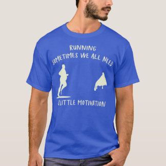 Running Sometimes We All Need A Little Motivation  T-Shirt