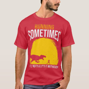 Running Sometimes We All Need A Little Motivation  T-Shirt